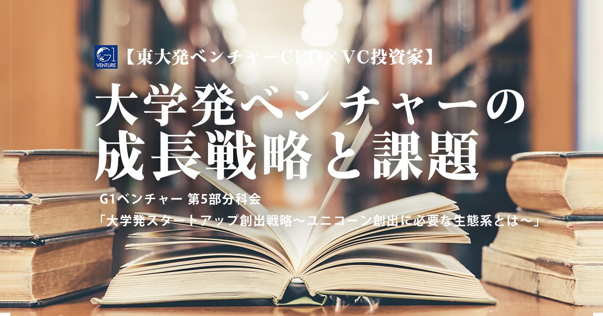 東大発ベンチャーCEO×VC投資家】大学発ベンチャーの成長戦略と