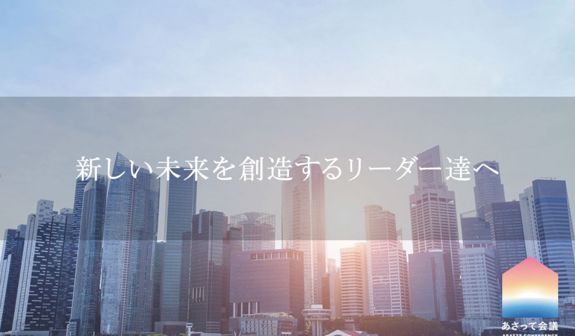 あさって会議 全体会「新しい未来を創造するリーダー達へ」レポート