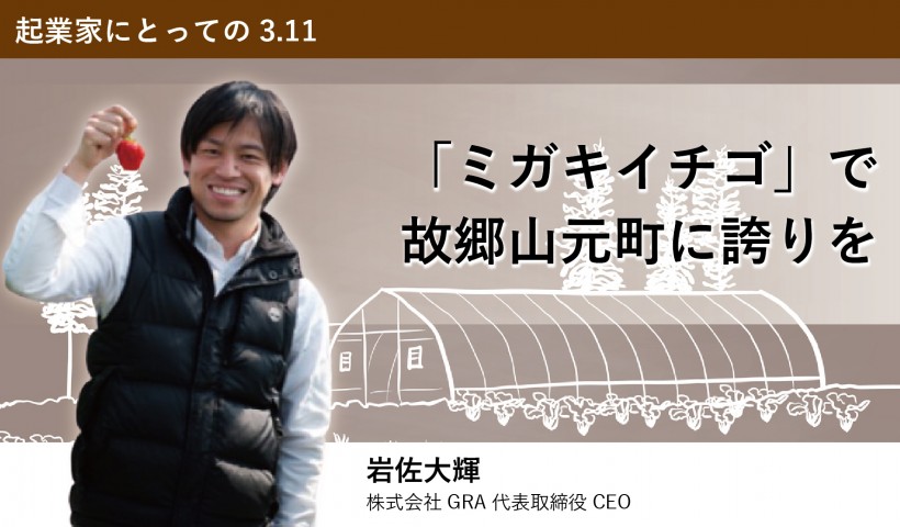 起業家にとっての3.11―「ミガキイチゴ」で故郷山元町に誇りを