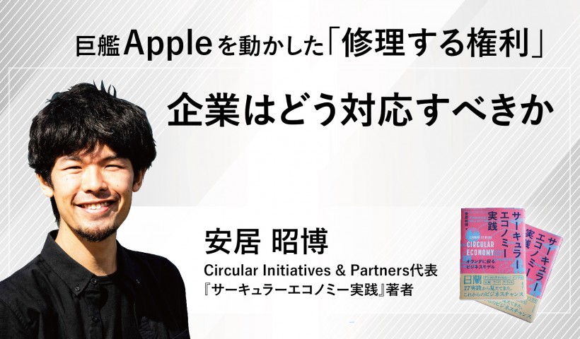 巨艦Appleを動かした「修理する権利」、企業はどう対応すべきか？　『サーキュラーエコノミー実践』著者・安居氏に聞く