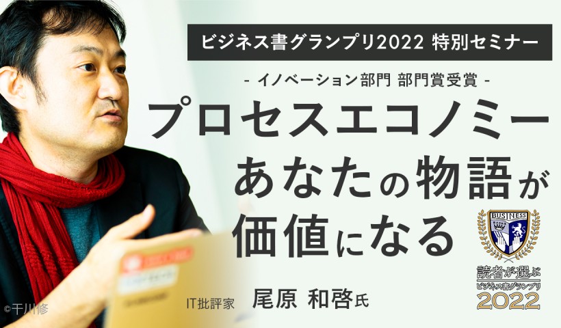 【ビジネス書グランプリ2022 特別セミナー】
プロセスエコノミー あなたの物語が価値になる～尾原和啓