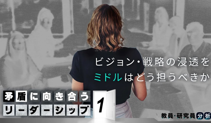 ビジョン・戦略の浸透をミドルはどう担うべきか――矛盾に向き合うリーダーシップ 第1回