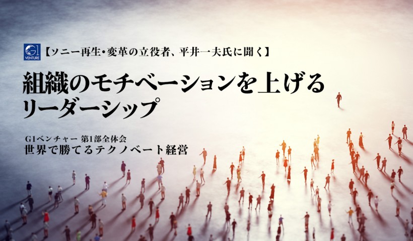 【ソニー再生・平井一夫氏に聞く】組織のモチベーションを高めるリーダーシップ