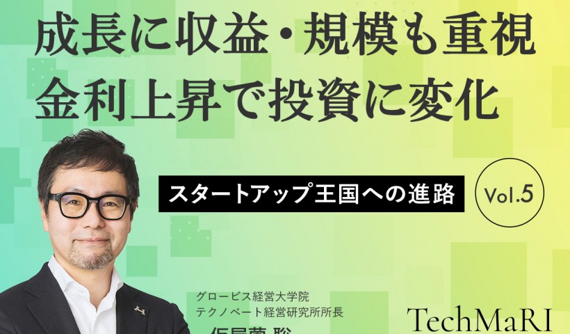 【スタートアップ王国への進路⑤】成長に収益・規模も重視、金利上昇で投資に変化