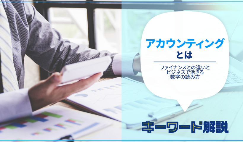 アカウンティングとは何か？ファイナンスとの違いとビジネスでの活用視点を動画から紹介【基礎から理解】