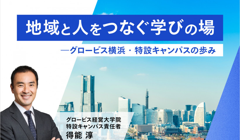 地域と人をつなぐ学びの場――グロービス横浜・特設キャンパスの歩み