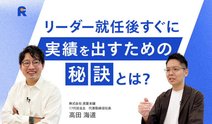 【創業400年の会社を事業承継／リーダー就任後すぐに成果を出すための秘訣とは？】株式会社虎屋本舗・高田 海道さん