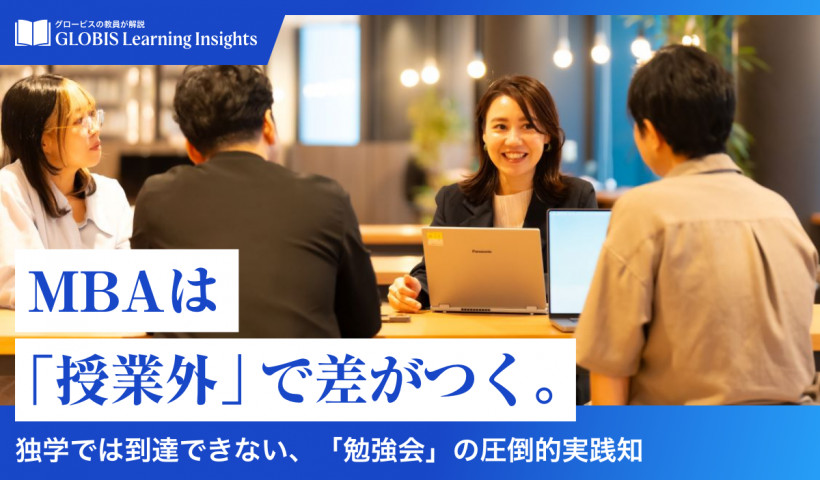 【GLOBIS Learning Insights】
MBAは「授業外」で差がつく。
〜独学では到達できない、「勉強会」の圧倒的実践知〜