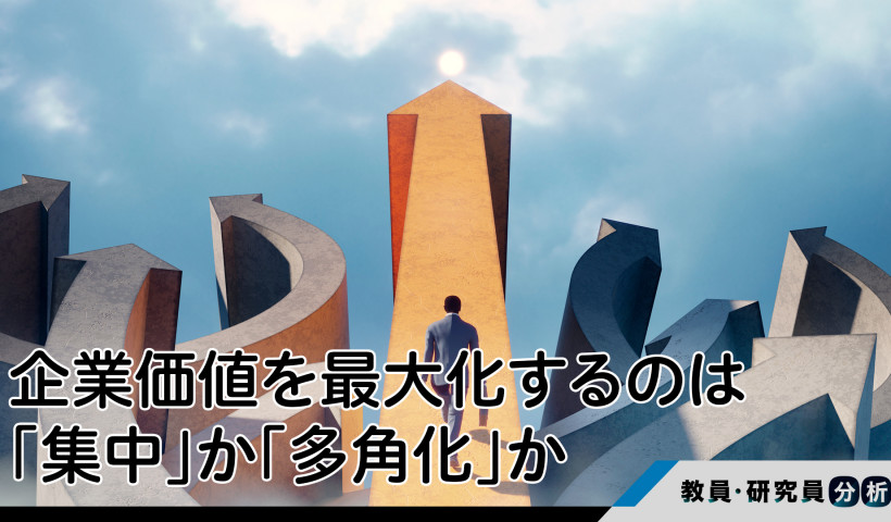 企業価値を最大化するのは「集中」か「多角化」か：名経営者たちが下した「状況適応」の決断