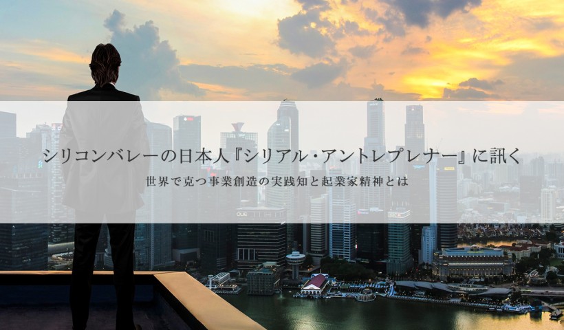 「シリコンバレーの日本人『シリアル・アントレプレナー』に訊く ～世界で克つ事業創造の実践知と起業家精神とは～」 特別セミナーレポート