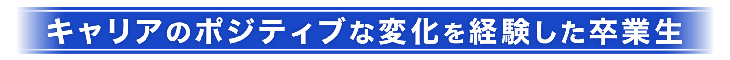 キャリアのポジティブな変化を経験した卒業生
