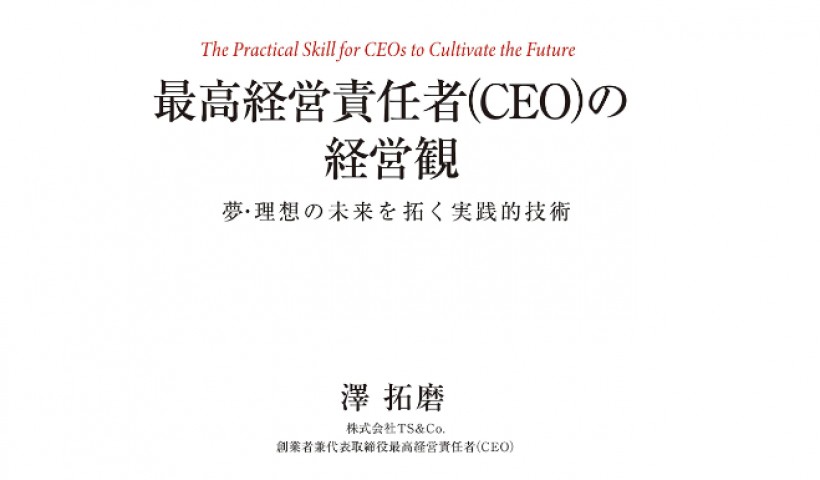 卒業生 澤拓磨さんの書籍が発売：最高経営責任者（CEO）の経営観――夢・理想の未来を拓く実践的技術